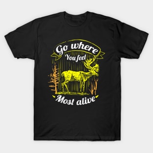 go where you feel most alive T-Shirt